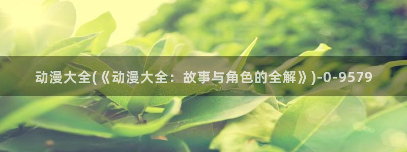 风车动漫官网：动漫大全(《动漫大全：故事与角色的全解》)